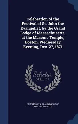 Oslava sviatku svätého Jána Evanjelistu, ktorú usporiadala Veľká lóža štátu Massachusetts v slobodomurárskom chráme v Bostone v stredu 27. decembra večer. - Celebration of the Festival of St. John the Evangelist, by the Grand Lodge of Massachusetts, at the Masonic Temple, Boston, Wednesday Evening, Dec. 27