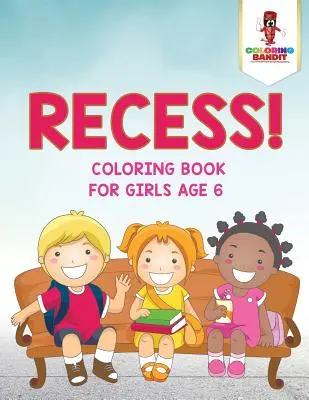 Recess! Omaľovánky pre dievčatá vo veku 6 rokov - Recess!: Coloring Book for Girls Age 6
