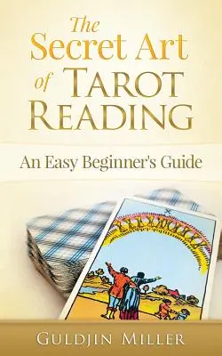 Tajné umenie čítania tarotu: Jednoduchý sprievodca pre začiatočníkov - The Secret Art of Tarot Reading: An Easy Beginner's Guide