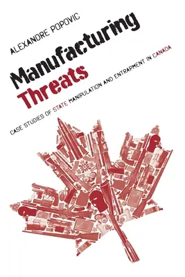 Výrobné hrozby: Prípadové štúdie štátnej manipulácie a nástrah v Kanade - Manufacturing Threats: Case Studies of State Manipulation and Entrapment in Canada