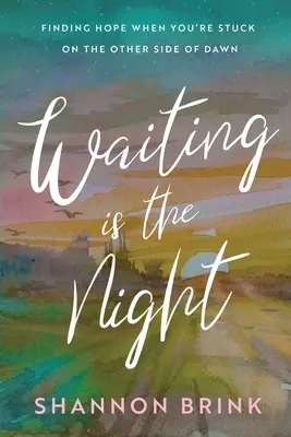 Čakanie je noc: Nájsť nádej, keď ste uviazli na druhej strane úsvitu - Waiting is the Night: Finding Hope When You're Stuck on the Other Side of Dawn