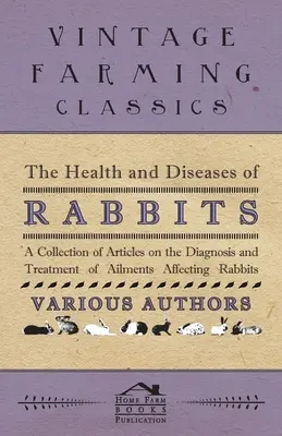 Zdravie a choroby králikov - zbierka článkov o diagnostike a liečbe chorôb králikov - The Health and Diseases of Rabbits - A Collection of Articles on the Diagnosis and Treatment of Ailments Affecting Rabbits