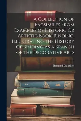 Zbierka faksimílií príkladov historickej alebo umeleckej knižnej väzby, ilustrujúca históriu väzby ako odvetvia dekoratívneho umenia - A Collection of Facsimiles From Examples of Historic Or Artistic Book-Binding, Illustrating the History of Binding As a Branch of the Decorative Arts