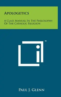 Apologetika: Príručka pre študentov filozofie katolíckeho náboženstva - Apologetics: A Class Manual In The Philosophy Of The Catholic Religion