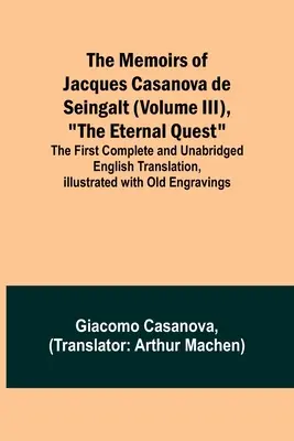 Spomienky Jacquesa Casanovu de Seingalt (III. diel), Večné hľadanie; prvý úplný a neskrátený preklad do angličtiny, ilustrovaný O - The Memoirs of Jacques Casanova de Seingalt (Volume III), The Eternal Quest; The First Complete and Unabridged English Translation, Illustrated with O