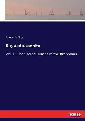 Rig-Veda-sanhita: I.: Posvätné hymny brahmanov - Rig-Veda-sanhita: Vol. I.: The Sacred Hymns of the Brahmans