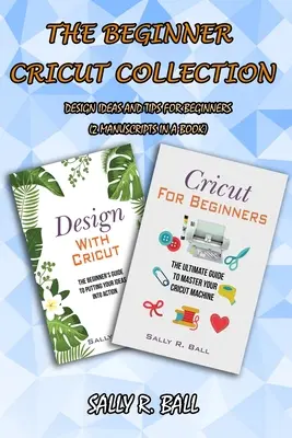 Zbierka Cricut pre začiatočníkov: (2 rukopisy v knihe) - The Beginner Cricut Collection: Design Ideas And Tips For Beginners (2 Manuscripts In A Book)