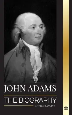 John Adams: Životopis druhého amerického prezidenta ako otca zakladateľa a bojovného ohnivého ducha