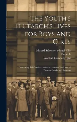 Plutarchove životy pre chlapcov a dievčatá: Plutiarcha: pre dievčatá a chlapcov: obsahuje stručné a presné opisy životov slávnych Grékov a Rimanov - The Youth's Plutarch's Lives for Boys and Girls: Containing Brief and Accurate Accounts of the Lives of Famous Greeks and Romans