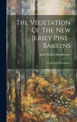 Vegetácia borovicových lesov v New Jersey: An Ecologic Investigation (Ekologický výskum) - The Vegetation Of The New Jersey Pine-barrens: An Ecologic Investigation