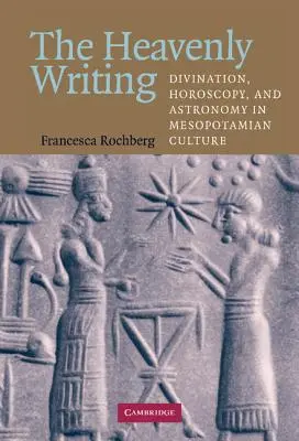 Nebeské písmo: Písmo: Veštenie, horoskopia a astronómia v mezopotámskej kultúre - The Heavenly Writing: Divination, Horoscopy, and Astronomy in Mesopotamian Culture