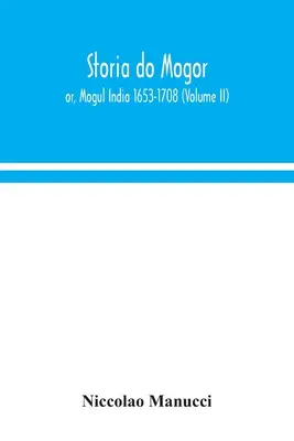 Storia do Mogor; or, Mogul India 1653-1708 (Volume II)
