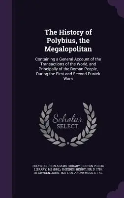 História Polybia, Megalopolitana: Polybia, Metropolita: Všeobecné správy o udalostiach vo svete a hlavne o rímskom ľude počas - The History of Polybius, the Megalopolitan: Containing a General Account of the Transactions of the World, and Principally of the Roman People, During