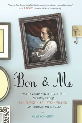 Ben a ja: Od miernosti k pokore - potácanie sa v trinástich cnostiach Bena Franklina, jeden nevirtuózny deň za druhým - Ben & Me: From Temperance to Humility--Stumbling Through Ben Franklin's Thirteen Virtues, O ne Unvirtuous Day at a Time