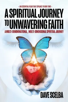 Duchovná cesta k neochvejnej viere: A Multi-Denominational, Multi-Dimensional Spiritual Journey: A Multi-Denominational, Multi-Dimensional Spiritual Journey - A Spiritual Journey to Unwavering Faith: A Multi-Denominational, Multi-Dimensional Spiritual Journey
