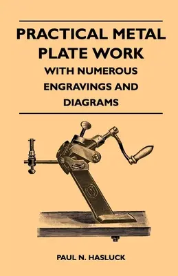 Praktické spracovanie kovových dosiek - s mnohými rytinami a schémami - Practical Metal Plate Work - With Numerous Engravings and Diagrams