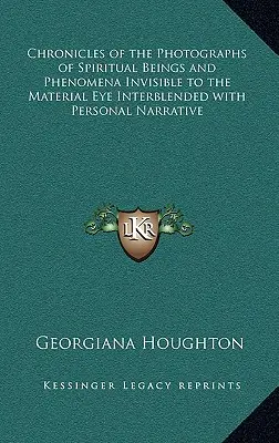 Kroniky fotografií duchovných bytostí a javov neviditeľných materiálnym okom prepojené s osobným rozprávaním - Chronicles of the Photographs of Spiritual Beings and Phenomena Invisible to the Material Eye Interblended with Personal Narrative