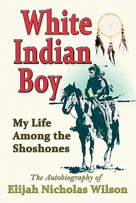 Biely indiánsky chlapec: Môj život medzi Šošónmi - White Indian Boy: My Life Among the Shoshones