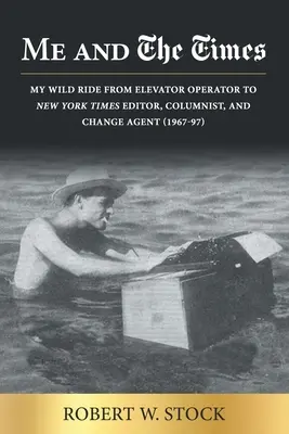 Ja a doba: Moja divoká cesta od výťahára k redaktorovi New York Times, publicistovi a agentovi pre zmenu (1967 - 1997) - Me and The Times: My wild ride from elevator operator to New York Times editor, columnist, and change agent (1967-97)