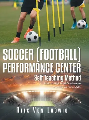 Futbal / Futbalové výkonnostné centrum: Metóda samostatného vyučovania: Základná až vysoká úroveň výučby brankárov Nemecký štýl. - Soccer / Football Performance Center: Self Teaching Method: Basic to High level Goalkeeper teaching German Style.