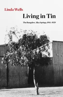 Život v cíne: Bungalov v Alice Springs, 1914-1929 - Living in Tin: The Bungalow, Alice Springs, 1914-1929