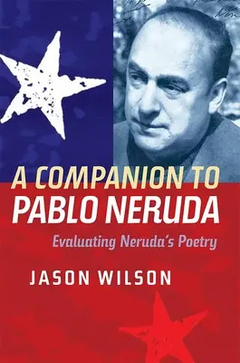 A Companion to Pablo Neruda: Spoločník Pabla Nerudu: Hodnotenie Nerudovej poézie - A Companion to Pablo Neruda: Evaluating Neruda's Poetry