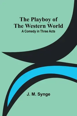 Playboy západného sveta: Komédia v troch dejstvách - The Playboy of the Western World: A Comedy in Three Acts