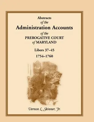 Abstrakty správnych účtov Prerogatívneho súdu Marylandu, 1754-1760, zväzky 37-45 - Abstracts of the Administration Accounts of the Prerogative Court of Maryland, 1754-1760, Libers 37-45