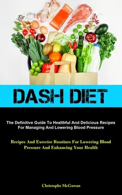 Dash Diet (diéta s pomlčkou): (Recepty a cvičenie): Definitívny sprievodca zdravými a chutnými receptami na zvládnutie a zníženie krvného tlaku (Recepty a cvičenie) - Dash Diet: The Definitive Guide To Healthful And Delicious Recipes For Managing And Lowering Blood Pressure (Recipes And Exercise