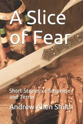 Kúsok strachu: krátke príbehy plné napätia a hrôzy - A Slice of Fear: Short Stories of Suspense and Terror