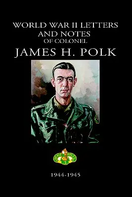 Druhá svetová vojna Listy a poznámky plukovníka Jamesa H. Polka: 1944-1945 - World War II Letters and Notes of Colonel James H. Polk: 1944-1945