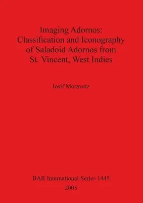 Zobrazovanie adornosov - Klasifikácia a ikonografia saladoidných adornosov zo Svätého Vincenta v Západnej Indii - Imaging Adornos - Classification and Iconography of Saladoid Adornos from St. Vincent, West Indies