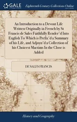 An Introduction to a Devout Life Written Originally in French by St Francis de Sales Faithfully Render'd Into English To Which is Prefix'd a Summary o