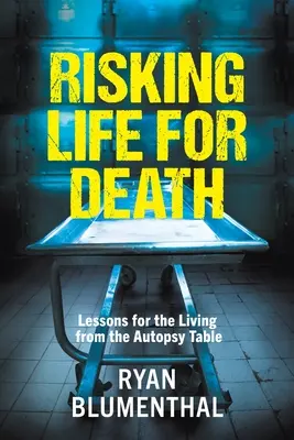 RISKOVANIE ŽIVOTA PRE SMRŤ - Poučenie pre živých z pitevného stola - RISKING LIFE FOR DEATH - Lessons for the Living from the Autopsy Table