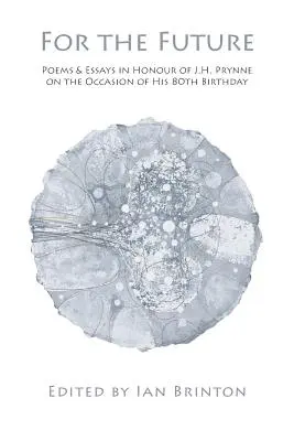 Pre budúcnosť: Prynne pri príležitosti jeho 80. narodenín: Básne a eseje na počesť J. H. Prynnea - For the Future: Poems and Essays in Honour of J.H. Prynne on His 80th Birthday