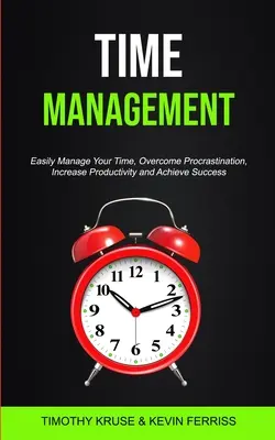 Time Management: Jednoduché riadenie času, prekonanie prokrastinácie, zvýšenie produktivity a dosiahnutie úspechu - Time Management: Easily Manage Your Time, Overcome Procrastination, Increase Productivity and Achieve Success