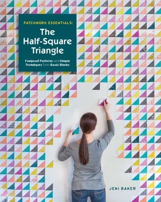 Patchwork Essentials: Patchwork: The Half-Square Triangle: Vydarené vzory a jednoduché techniky zo základných blokov - Patchwork Essentials: The Half-Square Triangle: Foolproof Patterns and Simple Techniques from Basic Blocks
