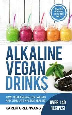 Alkalické vegánske nápoje: Vegánske vankúše: Majte viac energie, schudnite a stimulujte masívne uzdravenie! - Alkaline Vegan Drinks: Have More Energy, Lose Weight and Stimulate Massive Healing!