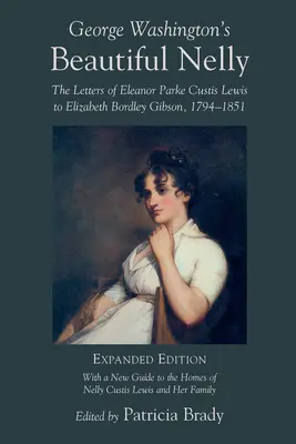 Krásna Nelly Georgea Washingtona: Vydavateľstvo Washington: Listy Eleanor Parke Curtis Lewisovej Elizabeth Bordley Gibsonovej, 1794 - 1851 (The Letters of Eleanor Parke Curtis Lewis to Elizabeth Bordley Gibson, 1794 - 1851) - George Washington's Beautiful Nelly: The Letters of Eleanor Parke Curtis Lewis to Elizabeth Bordley Gibson, 1794-1851