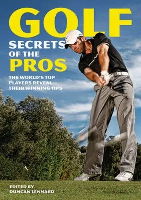 Golfové tajomstvá profesionálov: Tajomstvá golfistov: najlepší svetoví hráči odhaľujú svoje víťazné tipy - Golf Secrets of the Pros: The World's Top Players Reveal Their Winning Tips