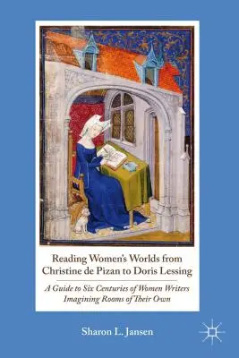 Čítanie ženských svetov od Christine de Pizan po Doris Lessingovú: A Guide to Six Centuries of Women Writers Imagining Rooms of Their Own (Sprievodca šiestimi storočiami spisovateliek, ktoré si predstavovali vlastné izby) - Reading Women's Worlds from Christine de Pizan to Doris Lessing: A Guide to Six Centuries of Women Writers Imagining Rooms of Their Own