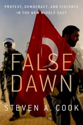 Falošný úsvit: Protest, demokracia a násilie na novom Blízkom východe - False Dawn: Protest, Democracy, and Violence in the New Middle East