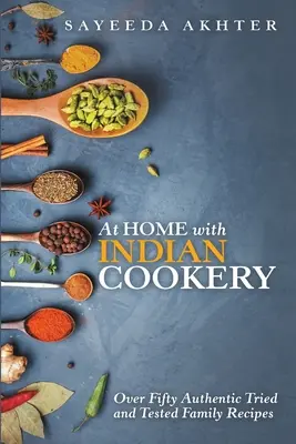 Doma s indickou kuchyňou: Viac ako päťdesiat autentických vyskúšaných rodinných receptov - At Home with Indian Cookery: Over Fifty Authentic Tried and Tested Family Recipes