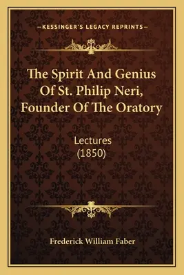 Duch a génius svätého Filipa Neriho, zakladateľa oratória: Neriho (1850) - The Spirit And Genius Of St. Philip Neri, Founder Of The Oratory: Lectures (1850)