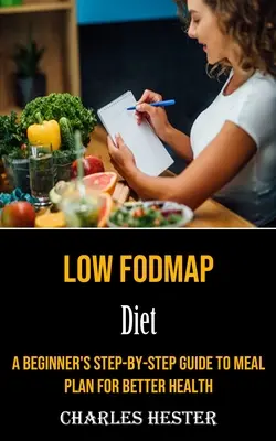Nízkofodmapová diéta: Vydanie knihy: Krok za krokom pre začiatočníkov, ako si naplánovať stravu pre lepšie zdravie - Low Fodmap Diet: A Beginner's Step-by-step Guide to Meal Plan for Better Health