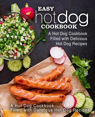 Jednoduchá kuchárska kniha Hot Dog: Hot Dog: kuchárska kniha plná chutných receptov na hot dogy (2. vydanie) - Easy Hot Dog Cookbook: A Hot Dog Cookbook Filled with Delicious Hot Dog Recipes (2nd Edition)