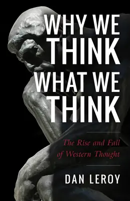 Prečo si myslíme to, čo si myslíme: Vzostup a pád západného myslenia - Why We Think What We Think: The Rise and Fall of Western Thought