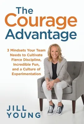 Výhoda odvahy: 3 spôsoby myslenia, ktoré váš tím potrebuje na vypestovanie tvrdej disciplíny, neuveriteľnej zábavy a kultúry experimentovania - The Courage Advantage: 3 Mindsets Your Team Needs to Cultivate Fierce Discipline, Incredible Fun, and a Culture of Experimentation