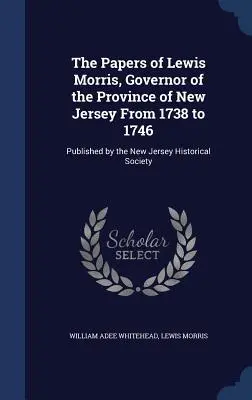 Dokumenty Lewisa Morrisa, guvernéra provincie New Jersey v rokoch 1738 až 1746: Vydala New Jerseyská historická spoločnosť - The Papers of Lewis Morris, Governor of the Province of New Jersey From 1738 to 1746: Published by the New Jersey Historical Society