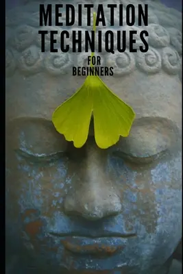 Meditačné techniky pre začiatočníkov (s následnými meditáciami z jogy): Sprievodca pre začiatočníkov k sebaosvieteniu - Meditation techniques for beginners (followed by Yoga meditations): A Beginners Guide to Self Enlightenment